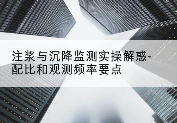 巴南区水泥浆配比不当会不会造成注浆管堵管？-注浆与沉降监测实操解惑-配比和观测频率要点